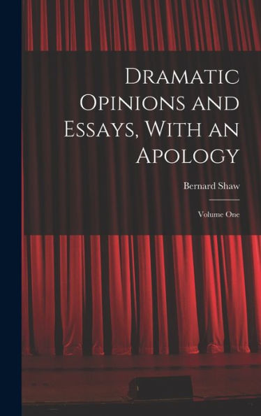Dramatic Opinions And Essays, With An Apology: Volume One