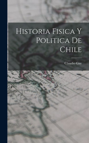Historia Fisica Y Politica De Chile (Catalan Edition)
