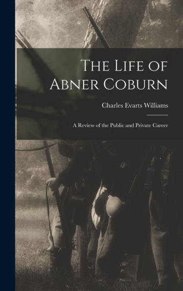 The Life Of Abner Coburn: A Review Of The Public And Private Career