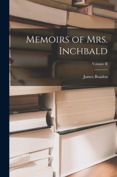Memoirs Of Mrs. Inchbald; Volume Ii