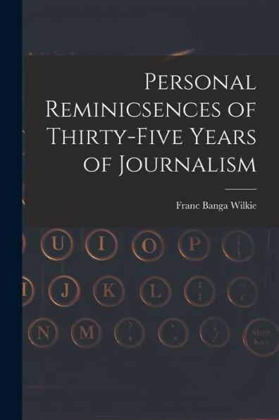 Personal Reminicsences Of Thirty-Five Years Of Journalism