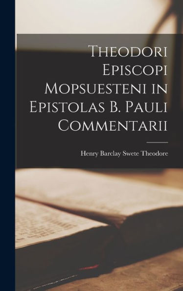 Theodori Episcopi Mopsuesteni In Epistolas B. Pauli Commentarii