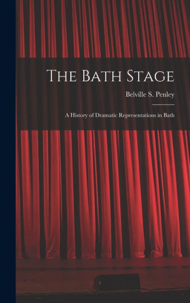 The Bath Stage: A History Of Dramatic Representations In Bath