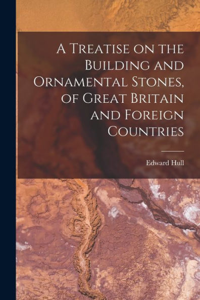 A Treatise On The Building And Ornamental Stones, Of Great Britain And Foreign Countries