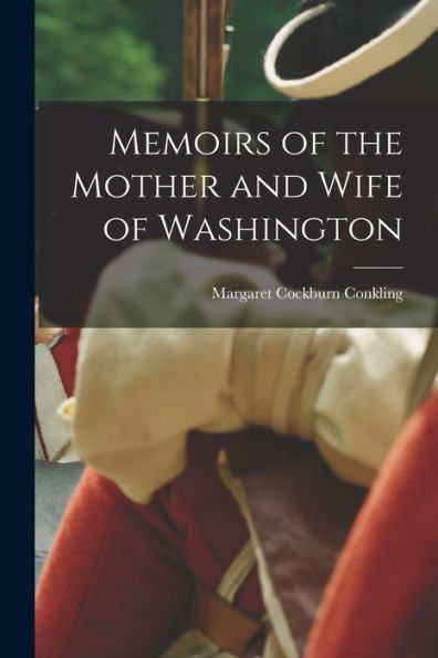 Memoirs Of The Mother And Wife Of Washington