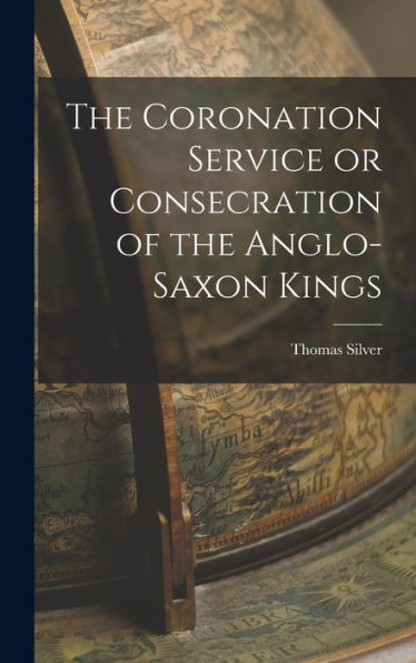 The Coronation Service Or Consecration Of The Anglo-Saxon Kings