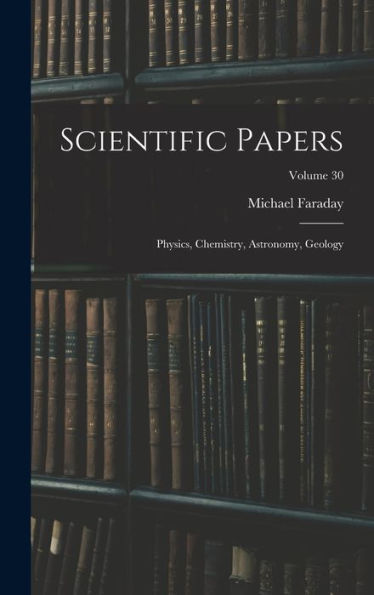 Scientific Papers: Physics, Chemistry, Astronomy, Geology; Volume 30