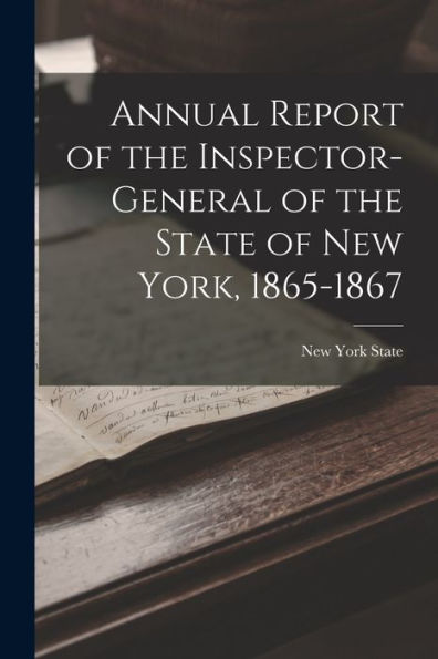 Annual Report Of The Inspector-General Of The State Of New York, 1865-1867