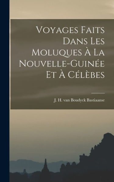 Voyages Faits Dans Les Moluques ?La Nouvelle-Guin? Et ?Cél?Es