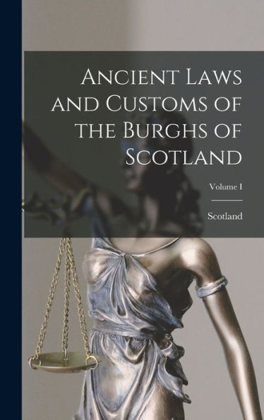 Ancient Laws And Customs Of The Burghs Of Scotland; Volume I