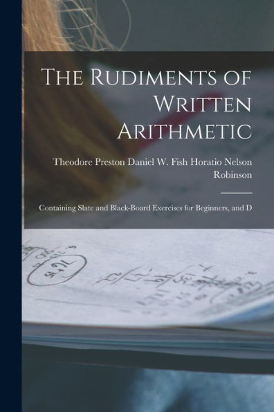 The Rudiments Of Written Arithmetic: Containing Slate And Black-Board Exercises For Beginners, And D
