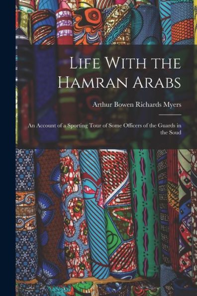 Life With The Hamran Arabs: An Account Of A Sporting Tour Of Some Officers Of The Guards In The Soud