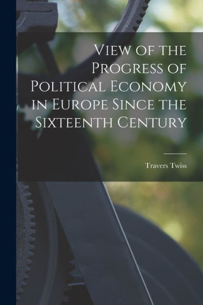 View Of The Progress Of Political Economy In Europe Since The Sixteenth Century