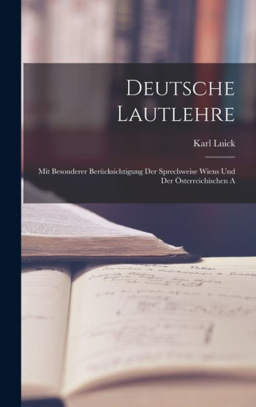 Deutsche Lautlehre: Mit Besonderer Berücksichtigung Der Sprechweise Wiens Und Der Österreichischen A