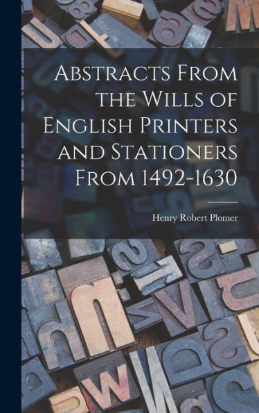 Abstracts From The Wills Of English Printers And Stationers From 1492-1630