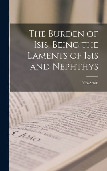 The Burden Of Isis, Being The Laments Of Isis And Nephthys