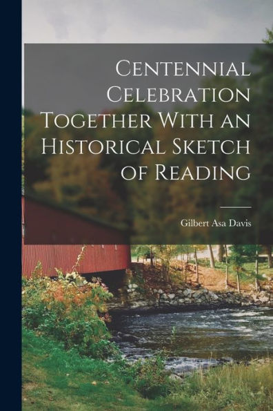 Centennial Celebration Together With An Historical Sketch Of Reading