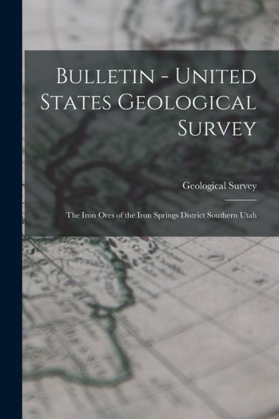 Bulletin - United States Geological Survey: The Iron Ores Of The Iron Springs District Southern Utah