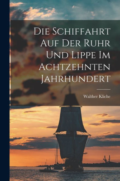 Die Schiffahrt Auf Der Ruhr Und Lippe Im Achtzehnten Jahrhundert