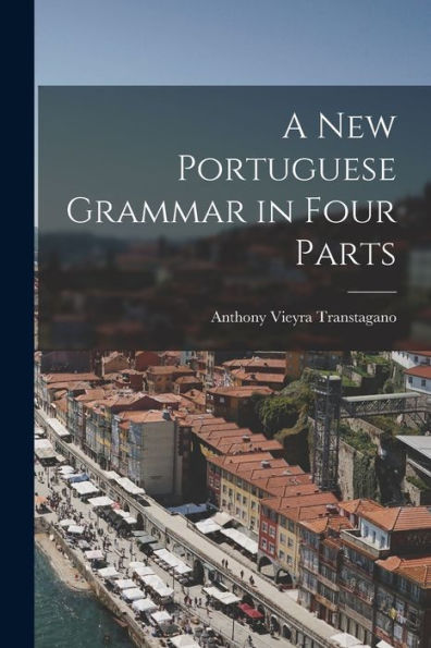 A New Portuguese Grammar In Four Parts