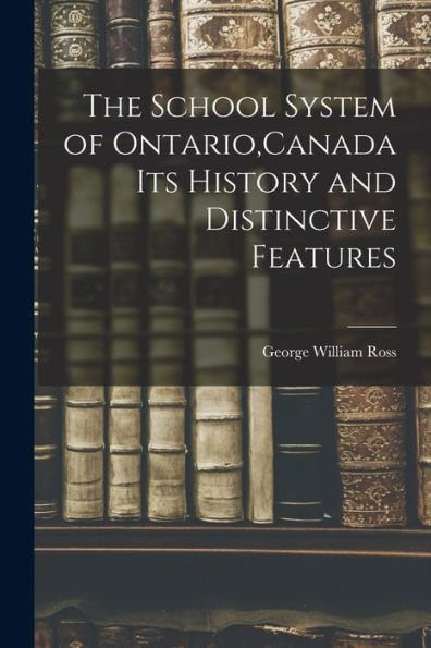 The School System Of Ontario, Canada Its History And Distinctive Features