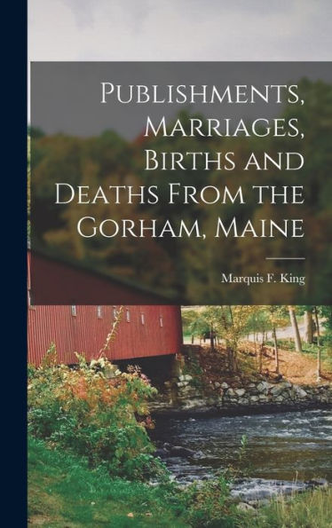 Publishments, Marriages, Births And Deaths From The Gorham, Maine