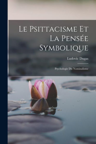 Le Psittacisme Et La Pens? Symbolique; Psychologie Du Nominalisme (French Edition)