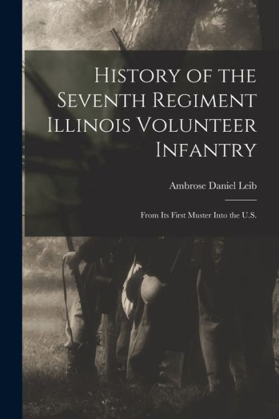 History Of The Seventh Regiment Illinois Volunteer Infantry: From Its First Muster Into The U.S.