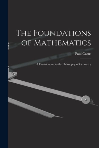 The Foundations Of Mathematics; A Contribution To The Philosophy Of Geometry