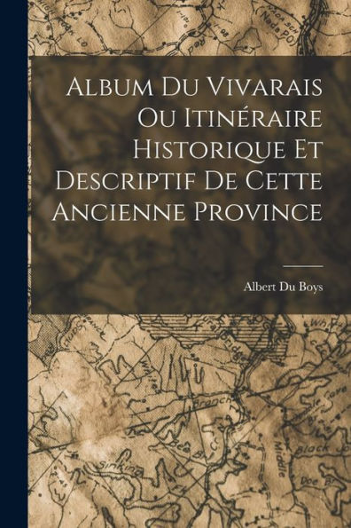 Album Du Vivarais Ou Itinéraire Historique Et Descriptif De Cette Ancienne Province