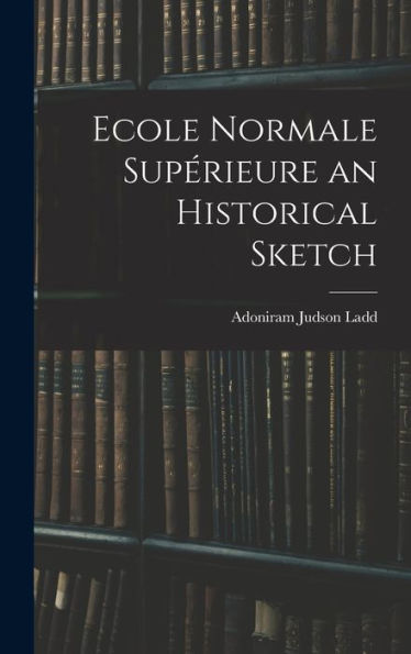 Ecole Normale Supérieure An Historical Sketch