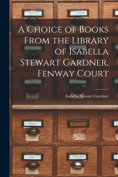 A Choice Of Books From The Library Of Isabella Stewart Gardner, Fenway Court