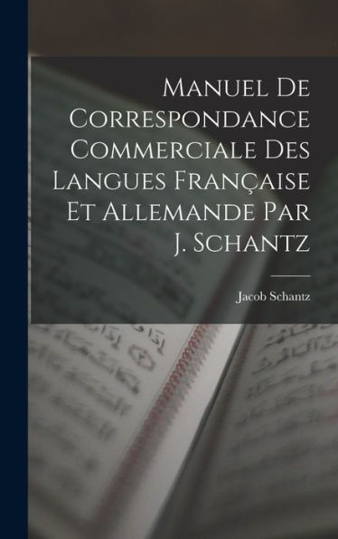 Manuel De Correspondance Commerciale Des Langues Fran?Ise Et Allemande Par J. Schantz