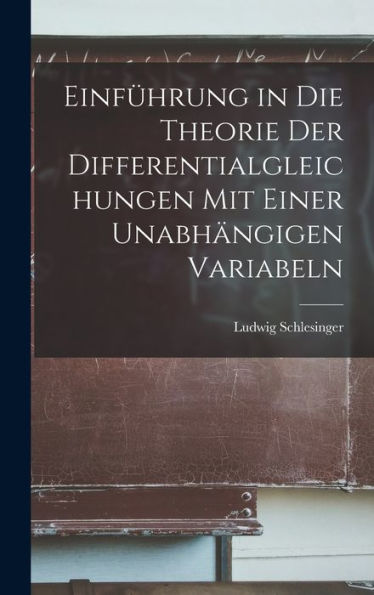 Einfürung In Die Theorie Der Differentialgleichungen Mit Einer Unabhängigen Variabeln (German Edition)