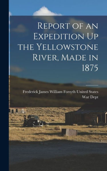 Report Of An Expedition Up The Yellowstone River, Made In 1875