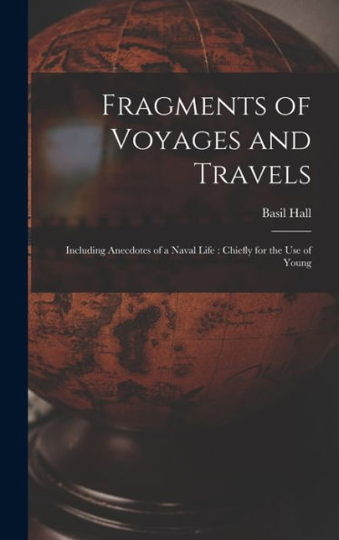 Fragments Of Voyages And Travels: Including Anecdotes Of A Naval Life: Chiefly For The Use Of Young