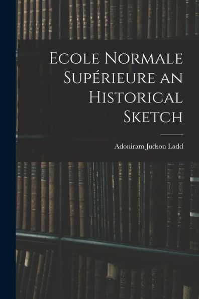 Ecole Normale Supérieure An Historical Sketch