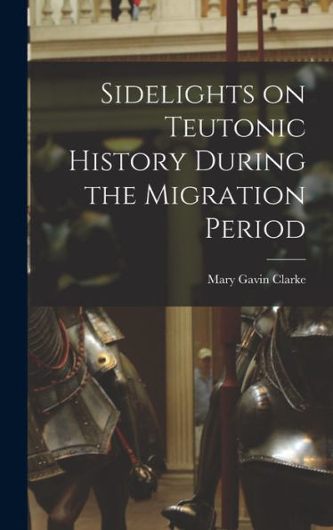 Sidelights On Teutonic History During The Migration Period