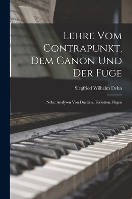 Lehre Vom Contrapunkt, Dem Canon Und Der Fuge: Nebst Analysen Von Duetten, Terzetten, F?En