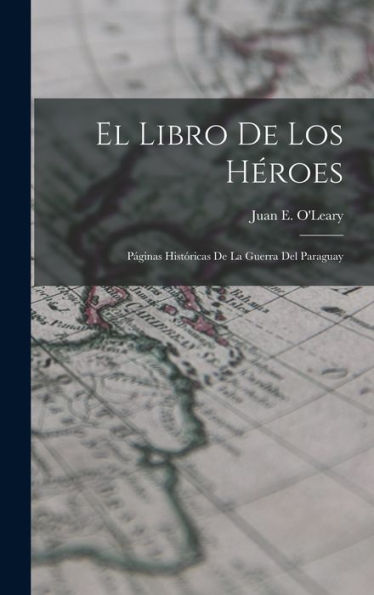 El Libro De Los Héroes; Páginas Históricas De La Guerra Del Paraguay