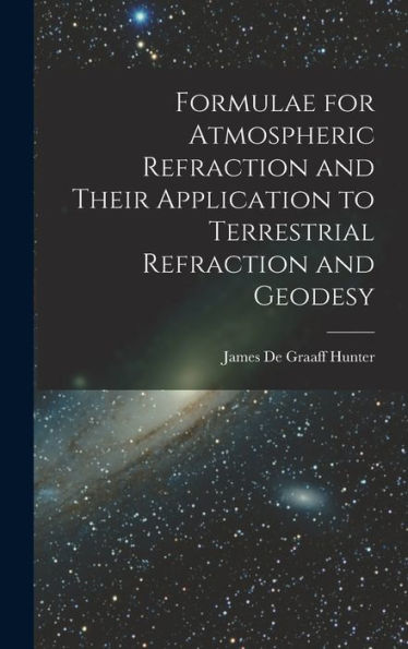 Formulae For Atmospheric Refraction And Their Application To Terrestrial Refraction And Geodesy
