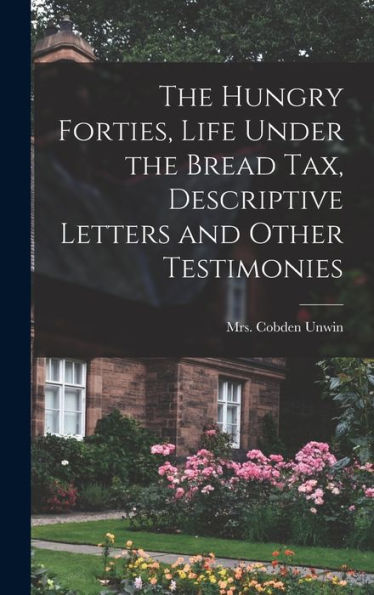 The Hungry Forties, Life Under The Bread Tax, Descriptive Letters And Other Testimonies