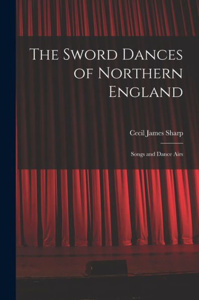 The Sword Dances Of Northern England; Songs And Dance Airs