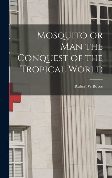 Mosquito Or Man The Conquest Of The Tropical World