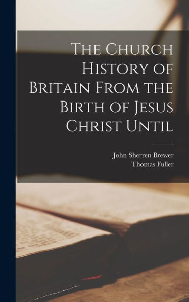 The Church History Of Britain From The Birth Of Jesus Christ Until