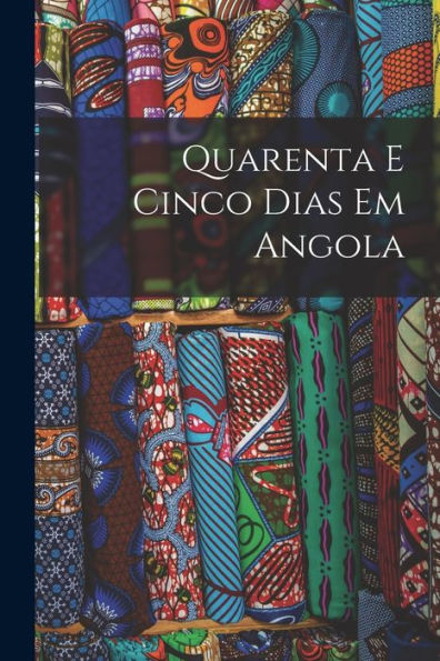Quarenta E Cinco Dias Em Angola (Portuguese Edition)