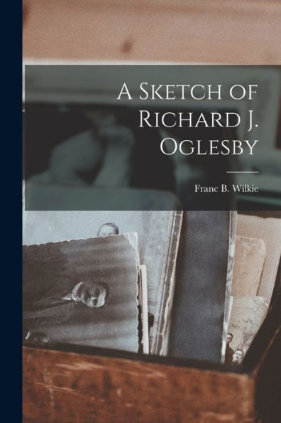 A Sketch Of Richard J. Oglesby