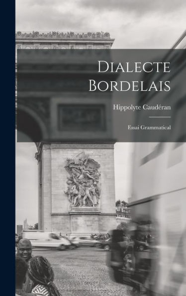 Dialecte Bordelais: Essai Grammatical (French Edition)