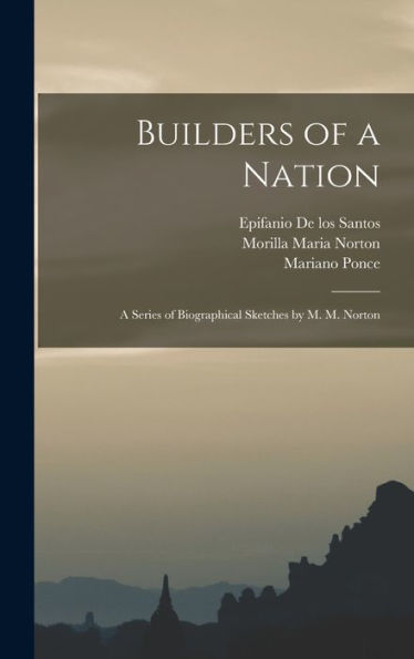 Builders Of A Nation; A Series Of Biographical Sketches By M. M. Norton