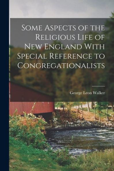 Some Aspects Of The Religious Life Of New England With Special Reference To Congregationalists